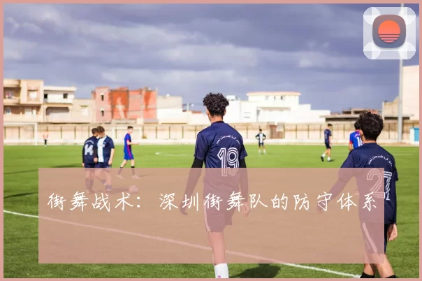 街舞战术：深圳街舞队的防守体系