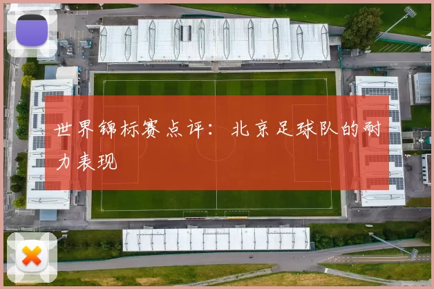 世界锦标赛点评：北京足球队的耐力表现